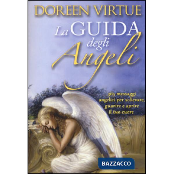 Guida degli angeli. 365 messaggi angelici per sollevare, guarire e aprire il tuo