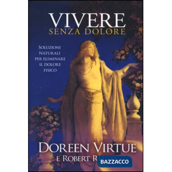 Vivere senza dolore. Soluzioni naturali per eliminare il dolore fisico