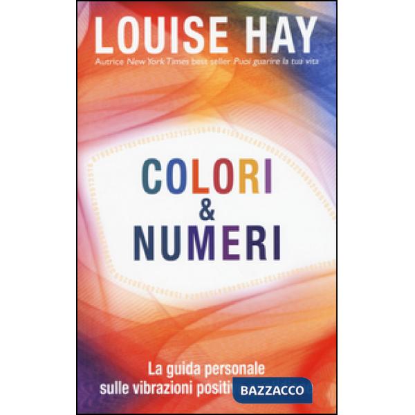 Colori & numeri. La guida personale sulle vibrazioni positive quotidiane