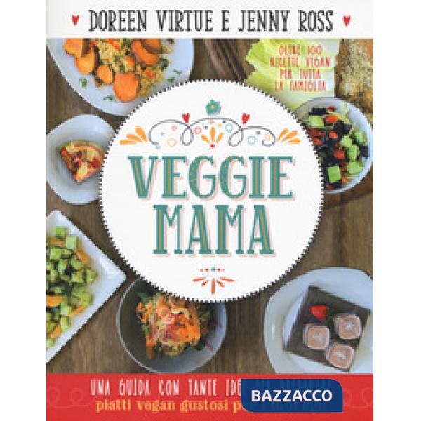 Veggie mama. Una guida con tante idee per preparare piatti vegan gustosi per i t
