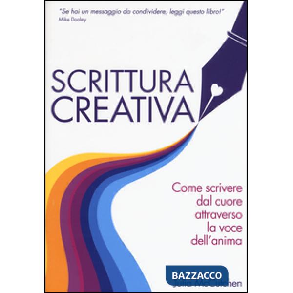Scrittura creativa. Come scrivere dal cuore attraverso la voce dell'anima