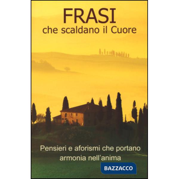 Frasi che scaldano il cuore. Pensieri e aforismi che portano armonia nell'anima