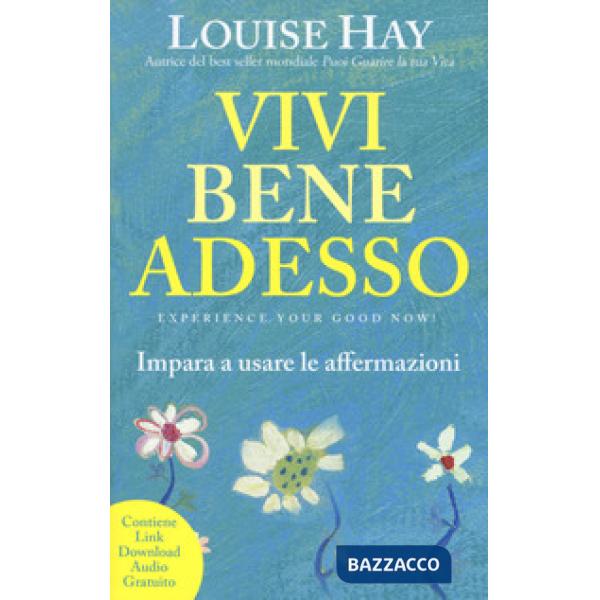 Vivi bene adesso. Impara a usare le affermazioni. Nuova ediz.