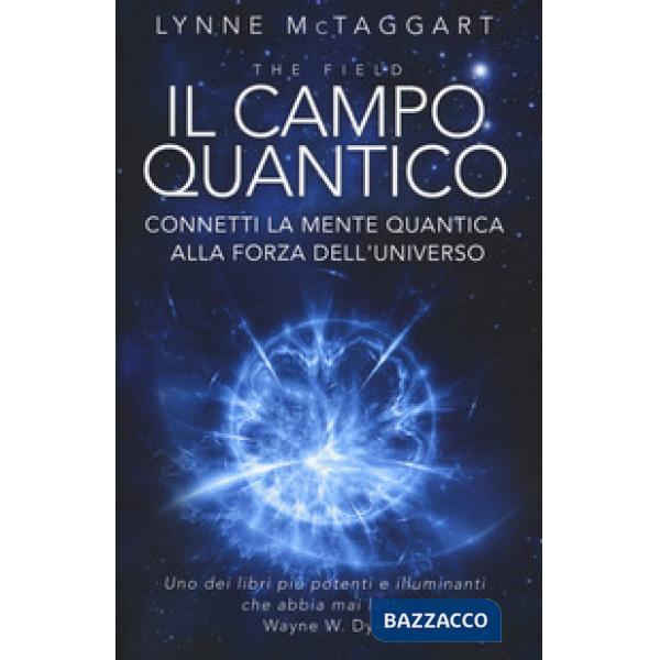 Campo quantico. Connetti la mente quantica alla forza dell'universo (Il)