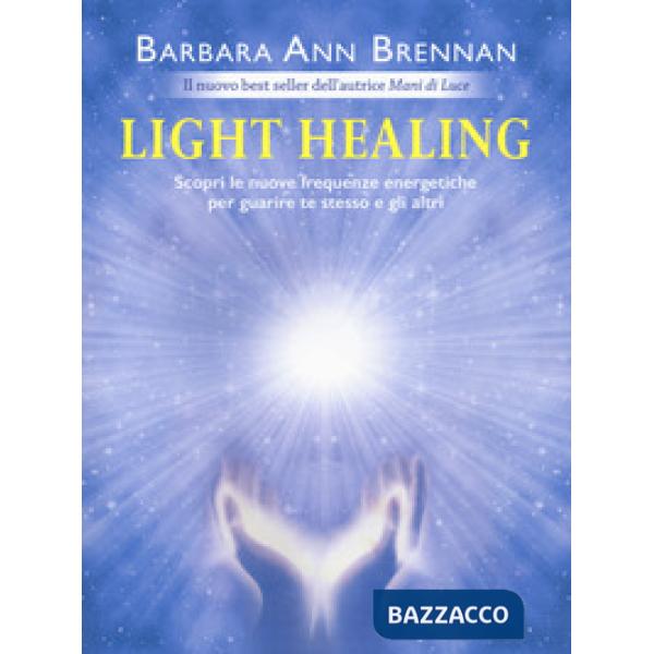 Light healing. Scopri le nuove frequenze energetiche per guarire te stesso e gli