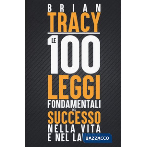 100 leggi fondamentali del successo nella vita e nel lavoro (Le)