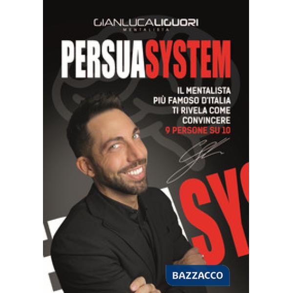 Persuasystem. Il mentalista più famoso d'Italia ti spiega come persuadere 9 persone su 10