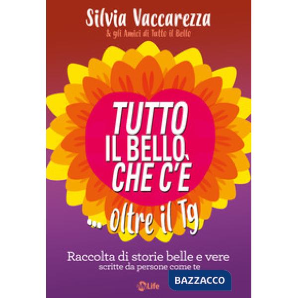 Tutto il bello che c'è... oltre il TG. Raccolta di storie belle e vere scritte d