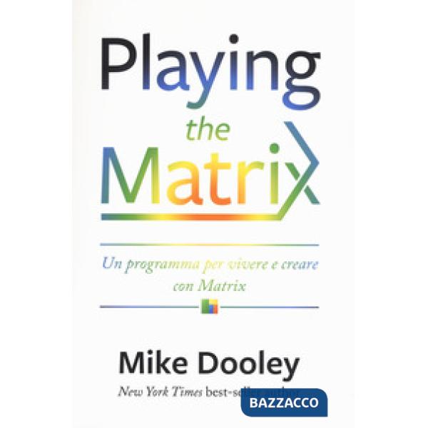 Playing the Matrix. Un programma per vivere con decisione e creare consapevolmen