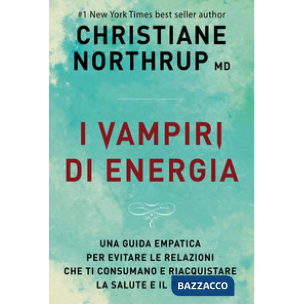 Vampiri di energia. Come evitare le relazioni che ti consumano e riacquistare sa