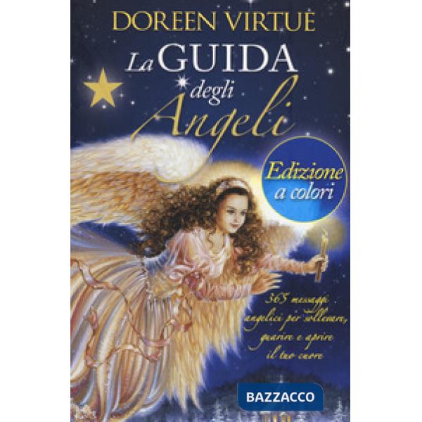 Guida degli angeli. 365 messaggi angelici per sollevare, guarire e aprire il tuo cuore (La)