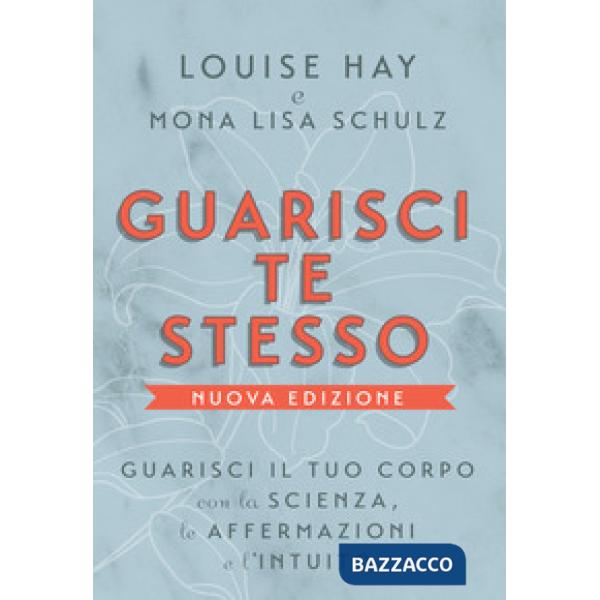Guarisci te stesso. Guarisci il tuo corpo con la scienza, le affermazioni e l'intuito. Nuova ediz.