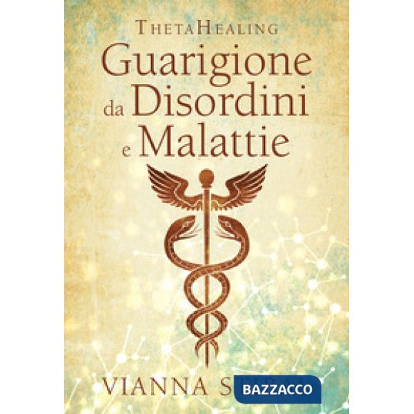 ThetaHealing. Guarigione da disordini e malattie. Nuova ediz.