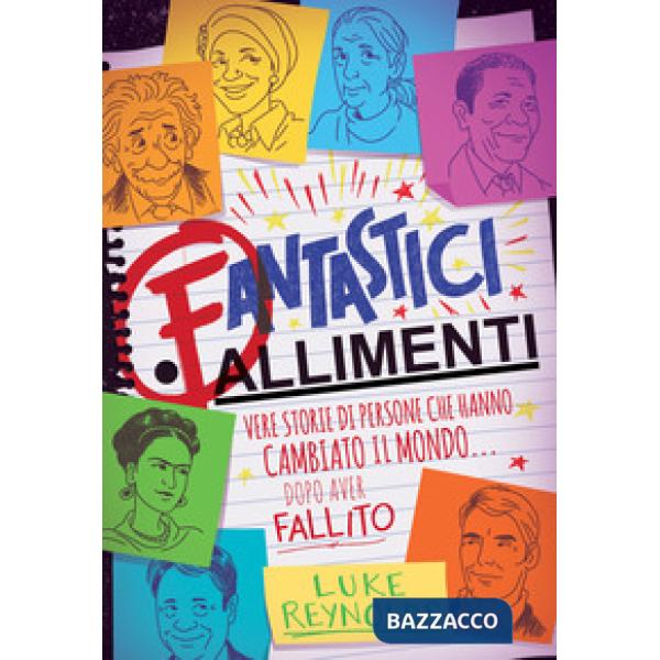 Fantastici fallimenti. Vere storie di persone che hanno cambiato il mondo... dopo aver fallito