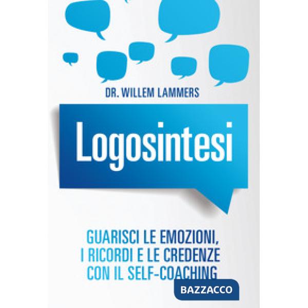Logosintesi. Guarisci le emozioni, i ricordi e le credenze con il self-coaching
