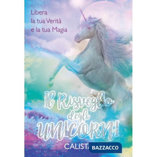 Risveglio degli unicorni. Libera la tua verità e la tua magia (Il)