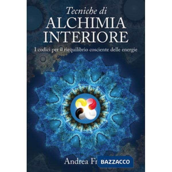 Tecniche di alchimia interiore. I codici per il riequilibrio cosciente delle ene