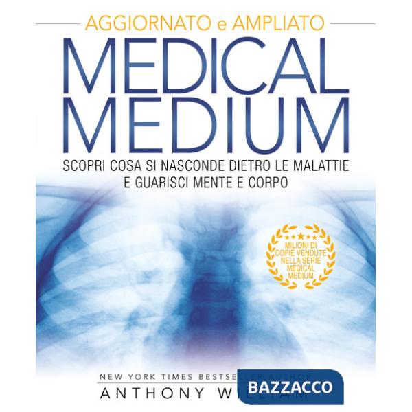 Medical medium. Scopri cosa si nasconde dietro le malattie e guarisci mente e corpo. Ediz. ampliata