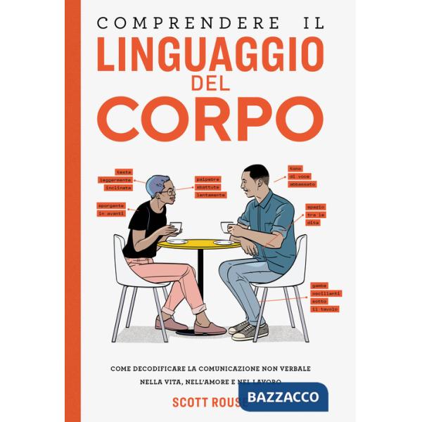 Comprendere il linguaggio del corpo. Come decodificare la comunicazione non verbale nella vita, nell'amore e nel lavoro