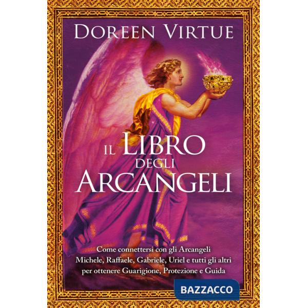 Libro degli arcangeli. Come connettersi con gli arcangeli Michele, Raffaele, Gabriele, Uriel e tutti gli altri per ottenere guar