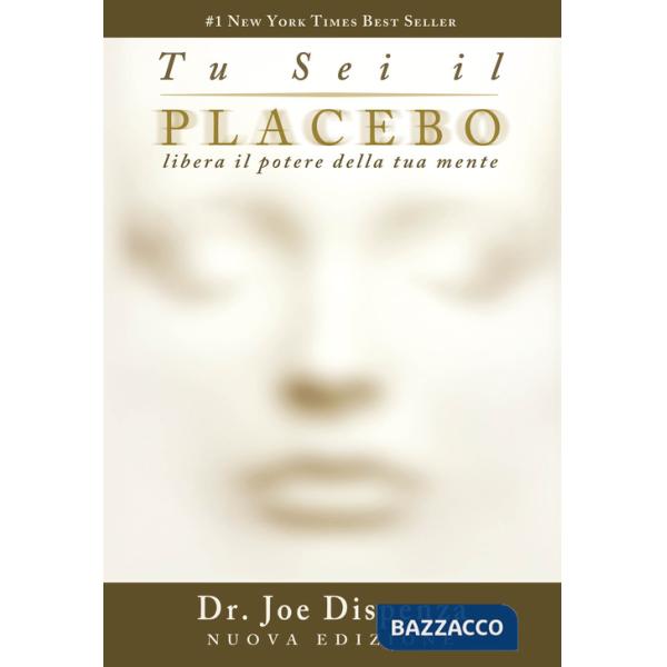 Tu sei il placebo. Libera il potere della tua mente