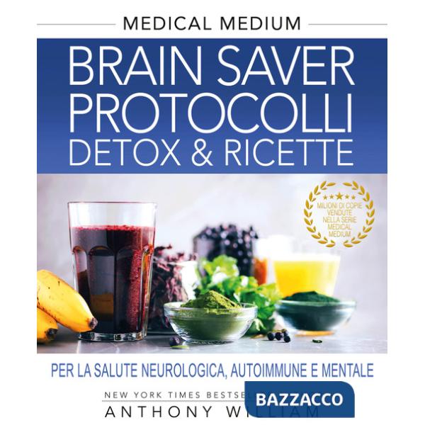 Medical medium. Brain saver protocolli. Detox & ricette per la salute neurologica, autoimmune e mentale