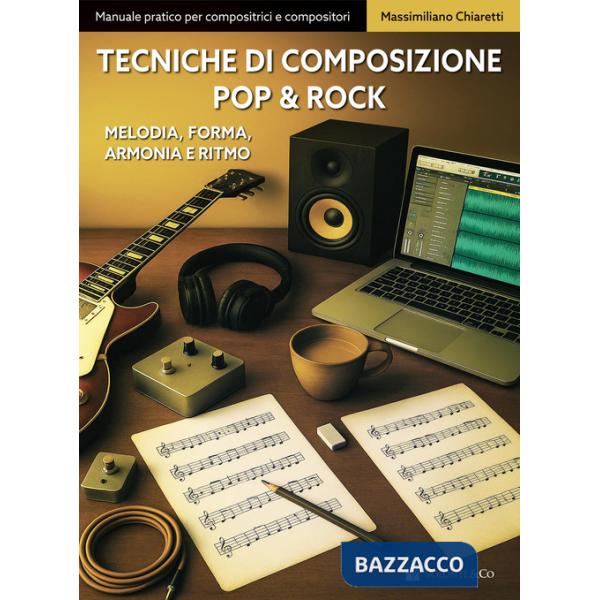 Tecniche di composizione pop & rock. Melodia, forma, armonia e ritmo