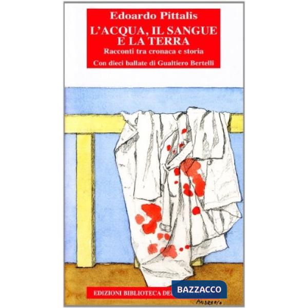 Acqua, il sangue e la terra. Memoria e cronaca del Novecento a Nordest (L')