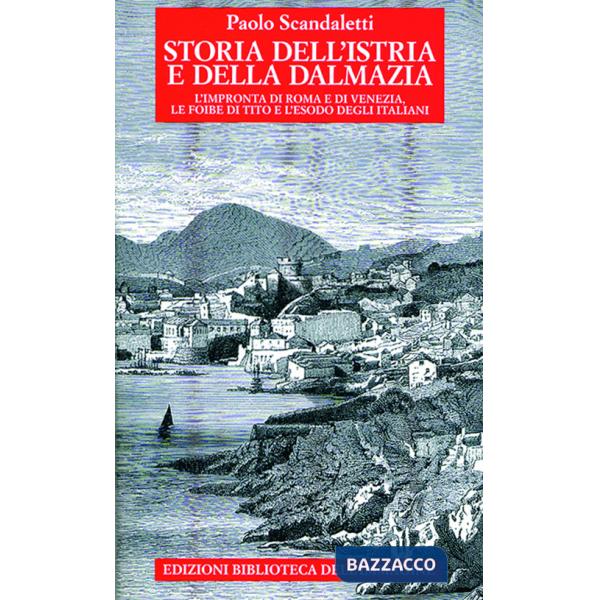 Storia dell'Istria e della Dalmazia. l'impronta di Roma e di Venezia. Le foibe di Tito e l'esodo degli italiani
