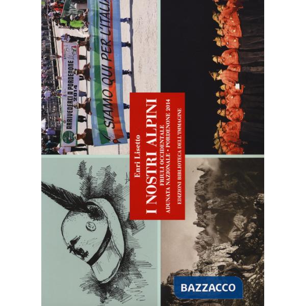 Nostri alpini. Friuli occidentale, adunata nazionale, Pordenone 2014. Ediz. illustrata (I)