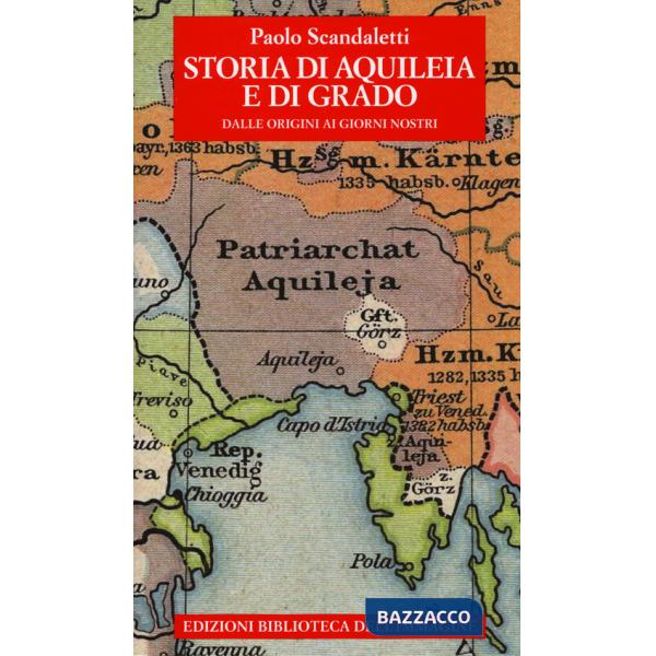 Storia di Aquileia e di Grado. Dalle origini ai giorni nostri