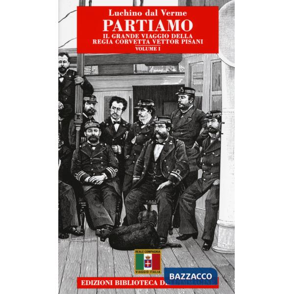 Partiamo. Il grande viaggio della Regia Corvetta Vettor Pisani. Vol. 1