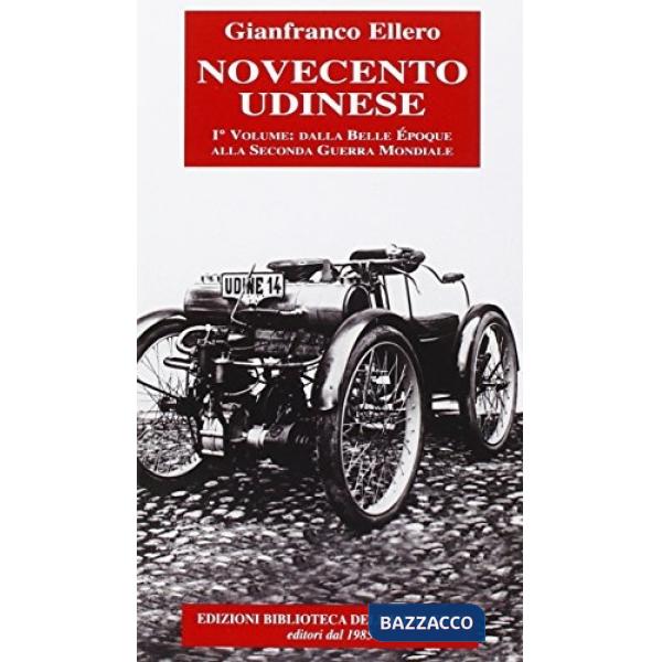 Novecento udinese: dalla Bella Epoque alla seconda guerra mondiale. Vol. 1