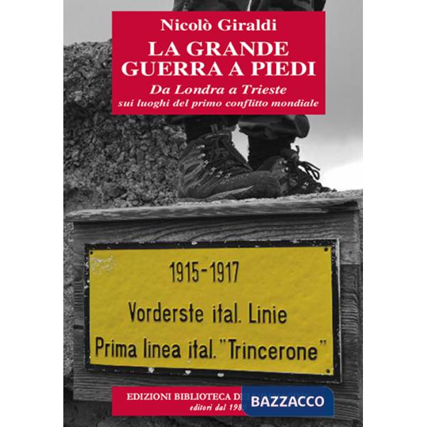 Grande guerra a piedi. Da Londra a Trieste sui luoghi del primo conflitto mondiale (La)