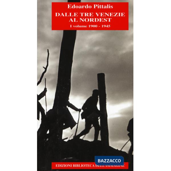 Dalle Tre Venezie al Nordest. Vol. 1: 1900-1945