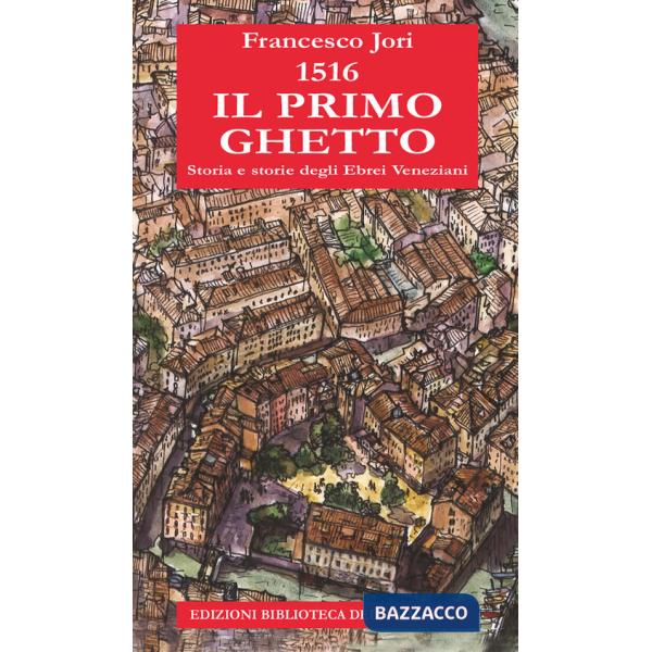 1516. Il primo ghetto. Storia e storie degli ebrei veneziani