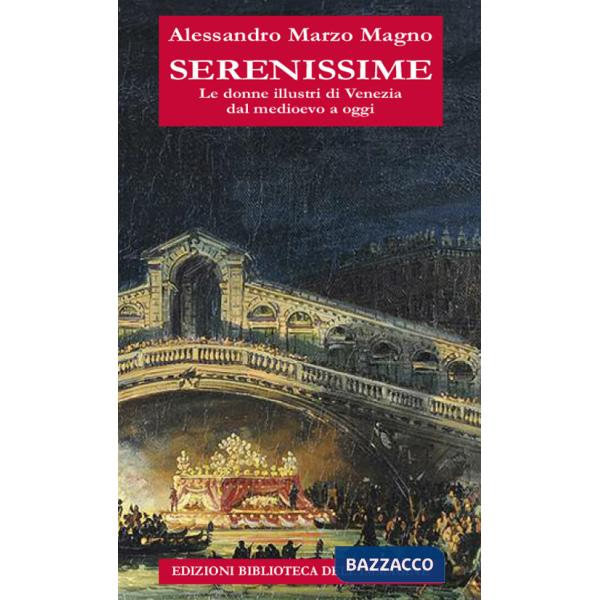 Serenissime. Le donne illustri di Venezia dal Medioevo a oggi