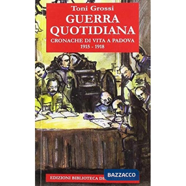 Guerra quotidiana. Cronache di vita a Padova 1915-1918