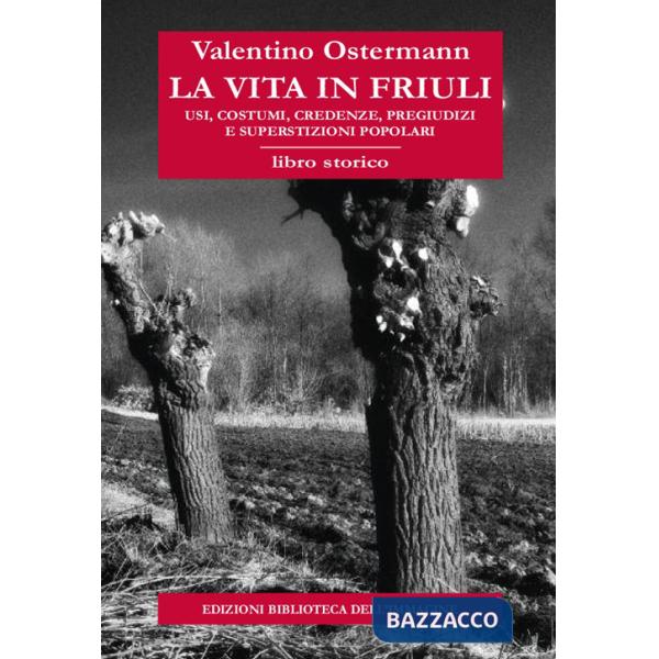 Vita in Friuli. Usi, costumi, credenze, pregiudizi e superstizioni popolari (La)