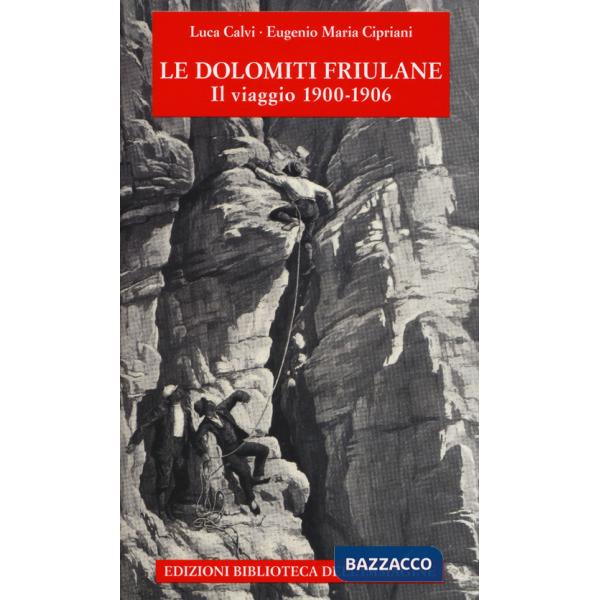 Dolomiti friulane. Il viaggio 1900-1906. Con Poster (Le)