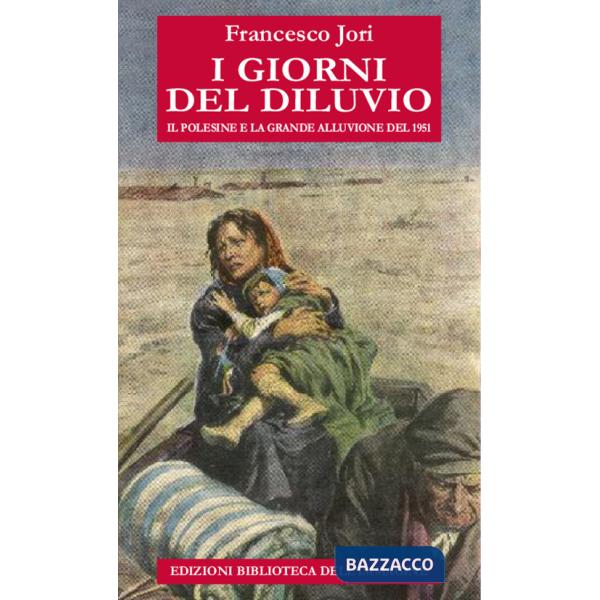 Giorni del diluvio. Il Polesine e la grande alluvione del 1951 (I)