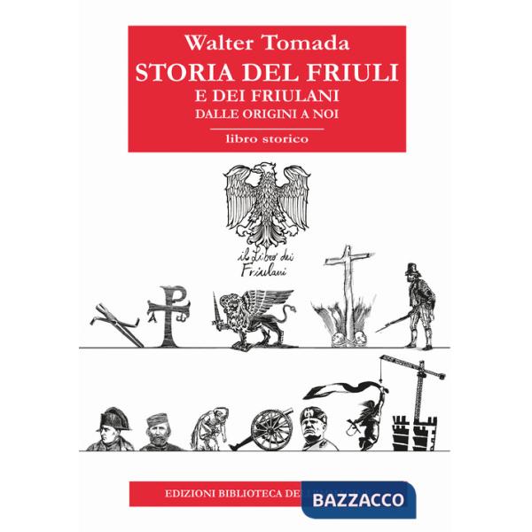 Storia del Friuli e dei friulani. Dalle origini a noi