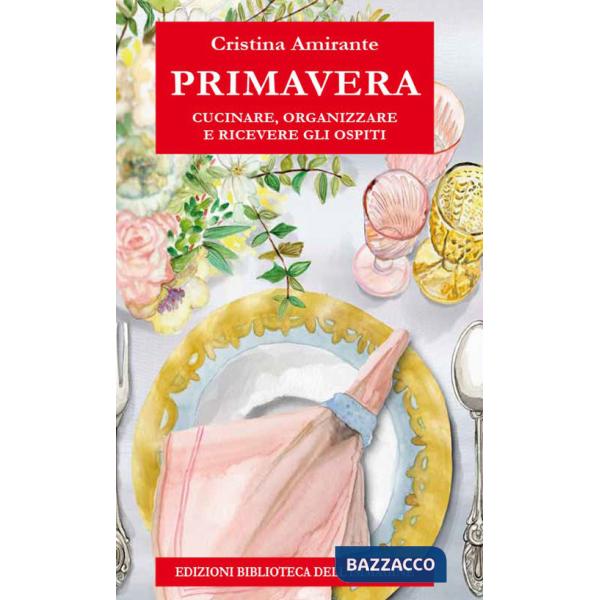 Primavera. Cucinare, organizzare e ricevere gli ospiti