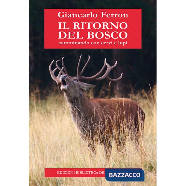 Ritorno del bosco. Camminando con cervi e lupi (Il)