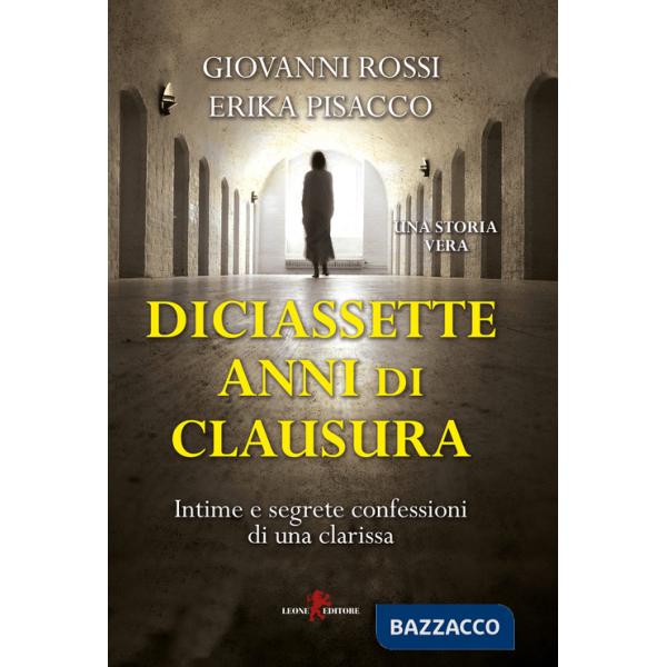 Diciassette anni di clausura. Intime e segrete confessioni di una clarissa