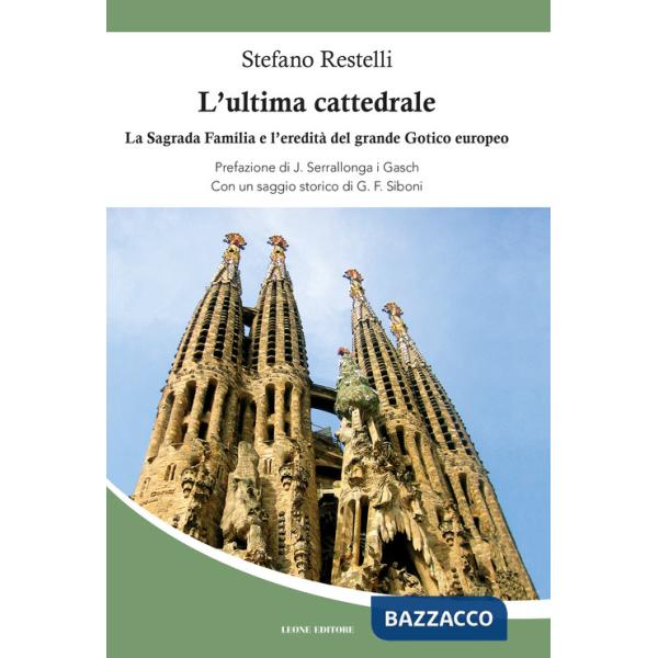 Ultima cattedrale. La Sagrada Familia e l'eredità del grande gotico europeo (L')