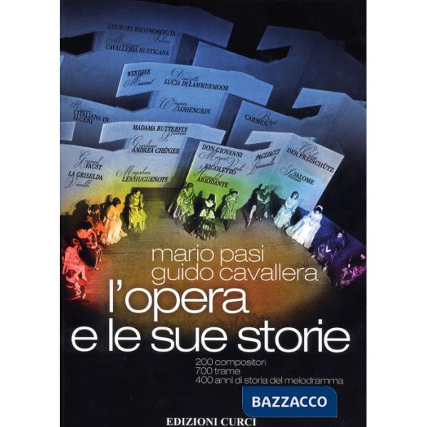 Opera e le sue storie. 200 compositori, 700 trame, 400 anni di storia del melodramma (L')
