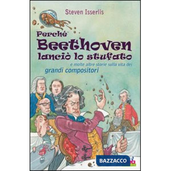 Perché Beethoven lanciò lo stufato e molte altre storie sulla vita dei grandi compositori