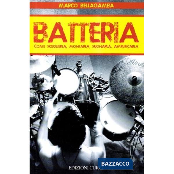 Batteria. Come sceglierla, montarla, suonarla, amplificarla