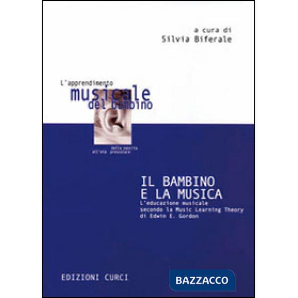 Bambino e la musica. L'educazione musicale secondo la music learning theory di Edwin E. Gordon (Il)